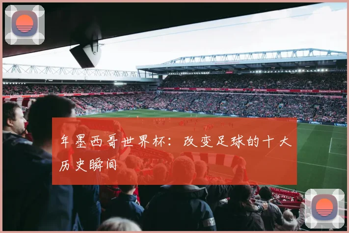 年墨西哥世界杯：改变足球的十大历史瞬间
