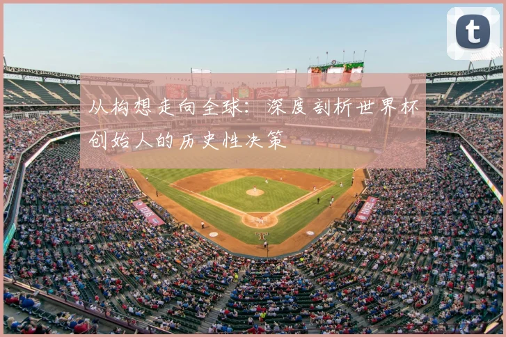 从构想走向全球：深度剖析世界杯创始人的历史性决策