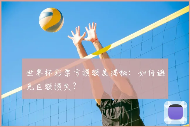 世界杯彩票亏损额度揭秘：如何避免巨额损失？