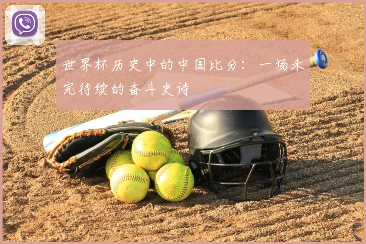 世界杯历史中的中国比分:一场未完待续的奋斗史诗